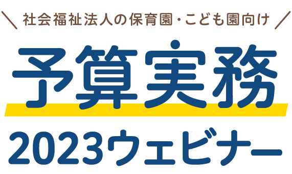 予算実務2023無料セミナー/ウェビナー｜保育園・こども園・社会福祉施設