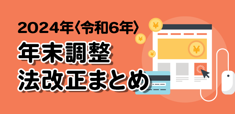 年末調整の変更点 2024年〈令和6年〉分